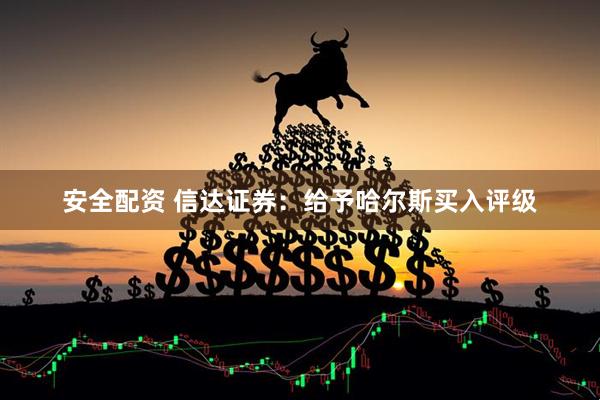 安全配资 信达证券：给予哈尔斯买入评级
